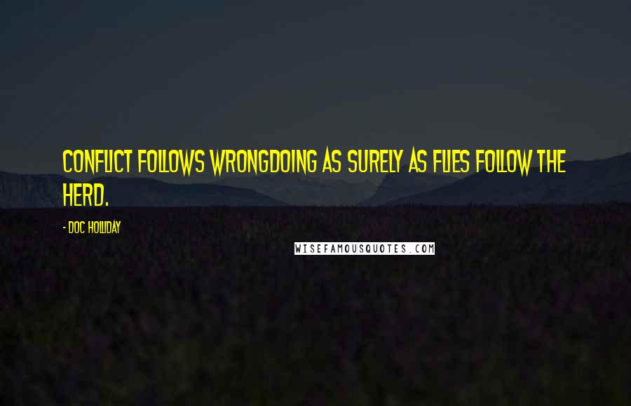 Doc Holliday Quotes: Conflict follows wrongdoing as surely as flies follow the herd.