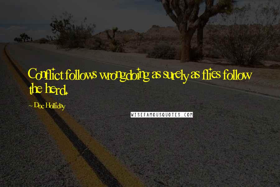 Doc Holliday Quotes: Conflict follows wrongdoing as surely as flies follow the herd.