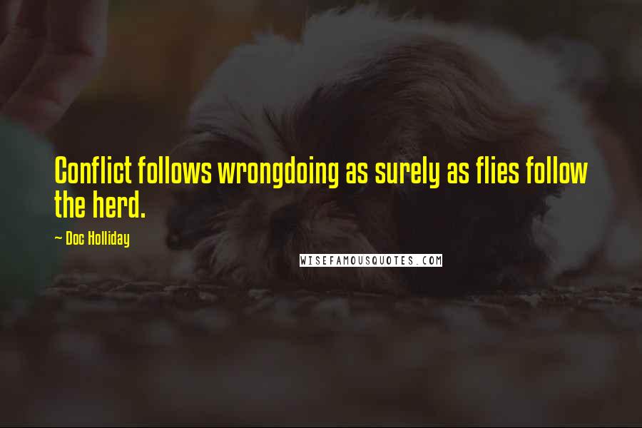 Doc Holliday Quotes: Conflict follows wrongdoing as surely as flies follow the herd.