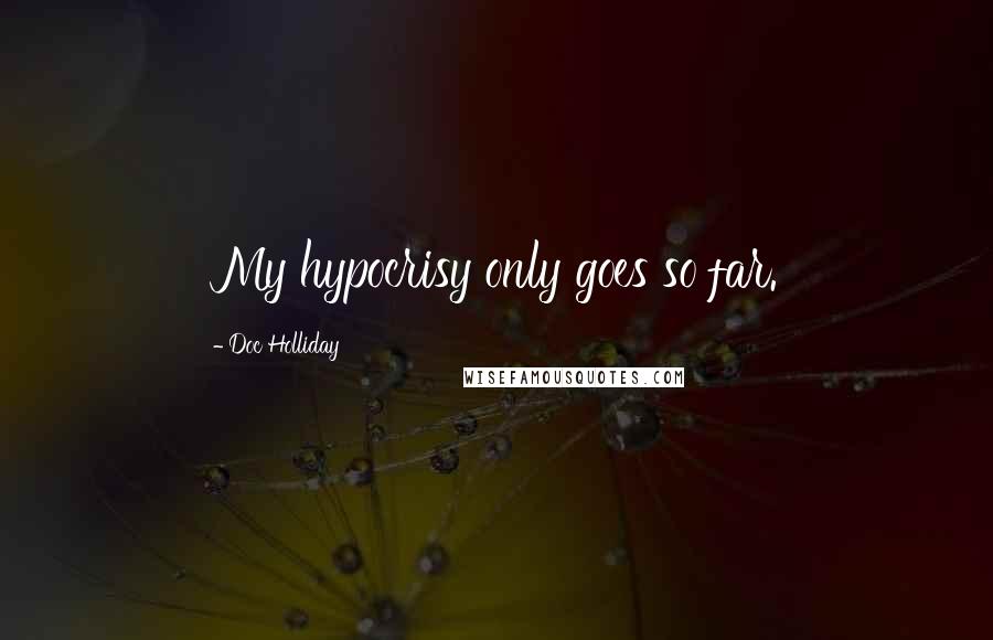 Doc Holliday Quotes: My hypocrisy only goes so far.