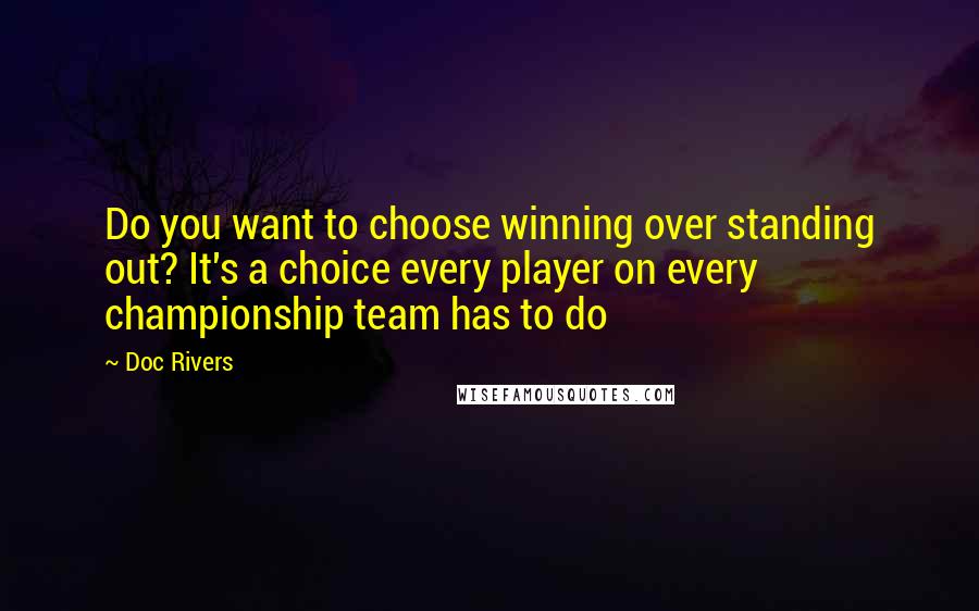 Doc Rivers Quotes: Do you want to choose winning over standing out? It's a choice every player on every championship team has to do