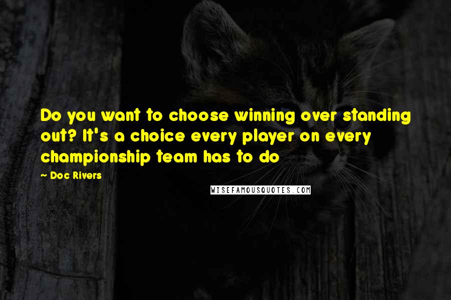 Doc Rivers Quotes: Do you want to choose winning over standing out? It's a choice every player on every championship team has to do