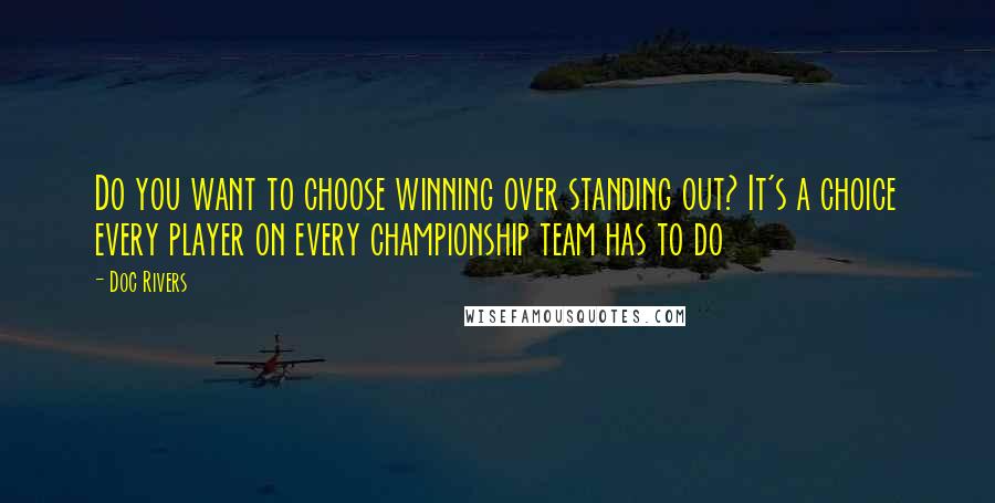 Doc Rivers Quotes: Do you want to choose winning over standing out? It's a choice every player on every championship team has to do