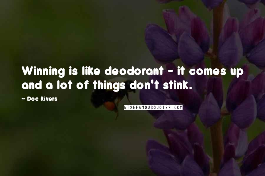 Doc Rivers Quotes: Winning is like deodorant - it comes up and a lot of things don't stink.