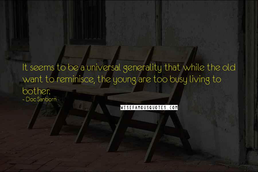 Doc Sanborn Quotes: It seems to be a universal generality that while the old want to reminisce, the young are too busy living to bother.