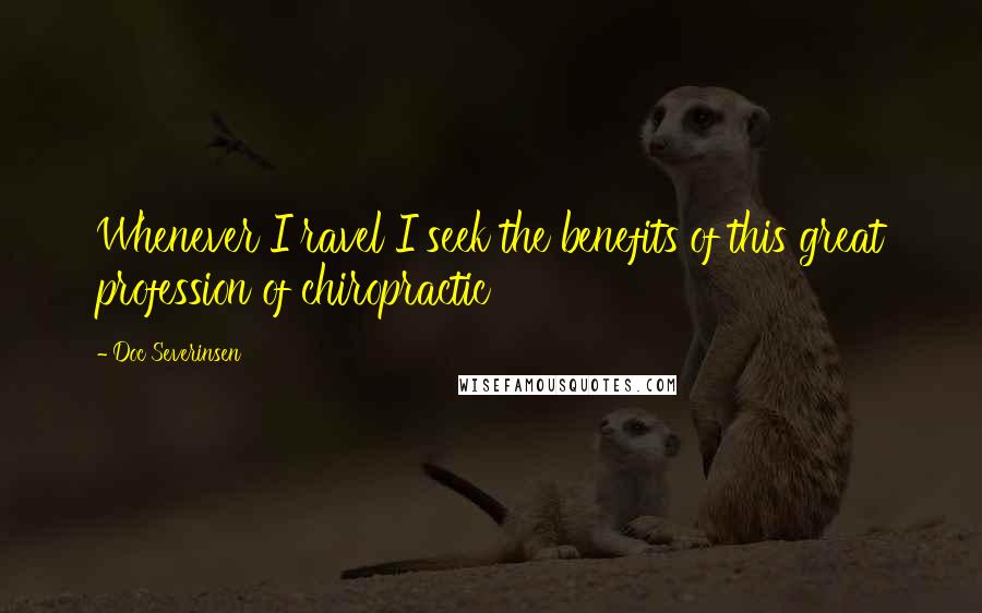 Doc Severinsen Quotes: Whenever I ravel I seek the benefits of this great profession of chiropractic