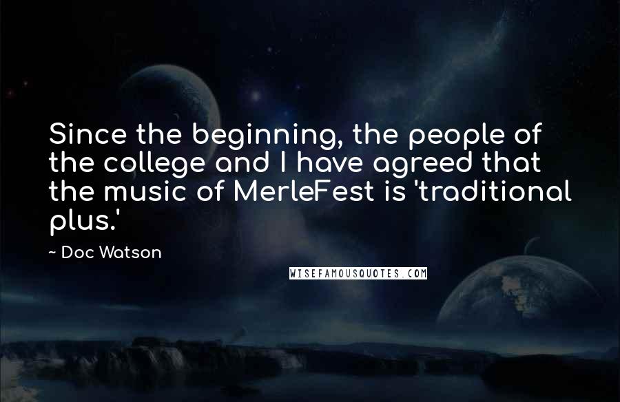 Doc Watson Quotes: Since the beginning, the people of the college and I have agreed that the music of MerleFest is 'traditional plus.'