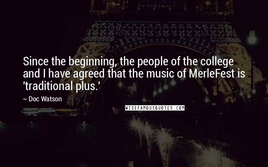 Doc Watson Quotes: Since the beginning, the people of the college and I have agreed that the music of MerleFest is 'traditional plus.'