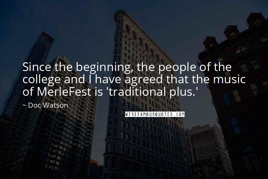 Doc Watson Quotes: Since the beginning, the people of the college and I have agreed that the music of MerleFest is 'traditional plus.'