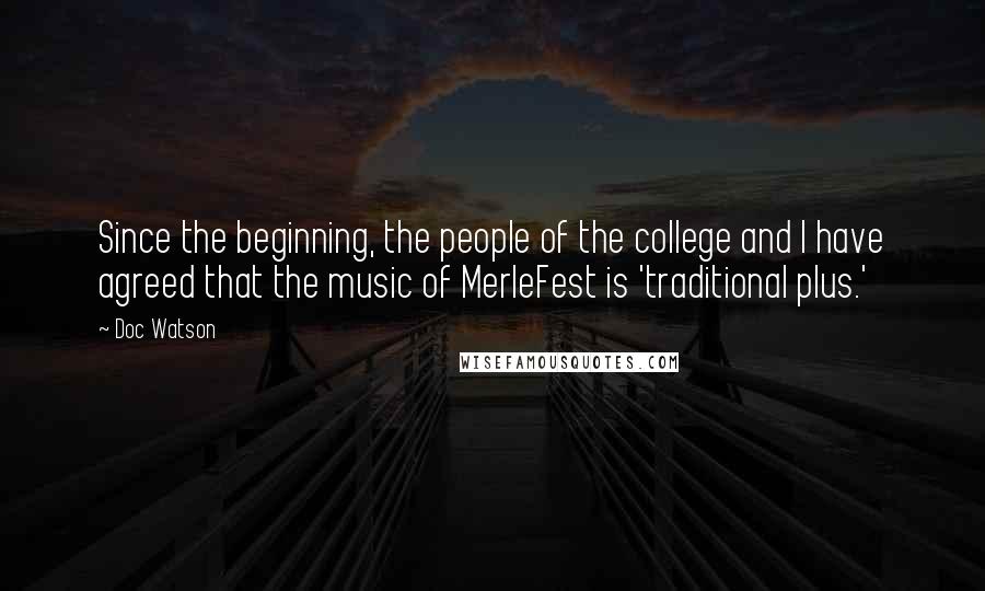Doc Watson Quotes: Since the beginning, the people of the college and I have agreed that the music of MerleFest is 'traditional plus.'
