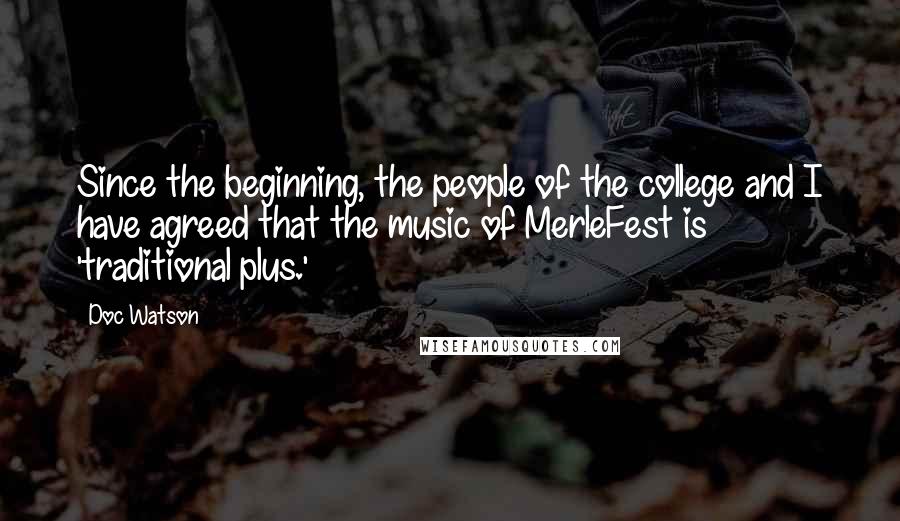 Doc Watson Quotes: Since the beginning, the people of the college and I have agreed that the music of MerleFest is 'traditional plus.'