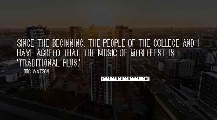 Doc Watson Quotes: Since the beginning, the people of the college and I have agreed that the music of MerleFest is 'traditional plus.'