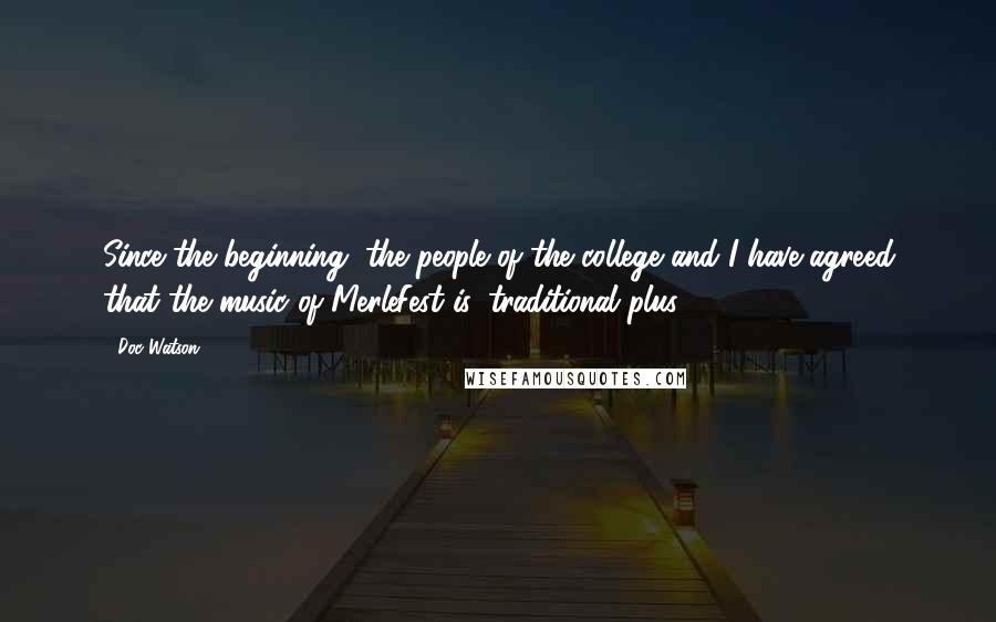 Doc Watson Quotes: Since the beginning, the people of the college and I have agreed that the music of MerleFest is 'traditional plus.'