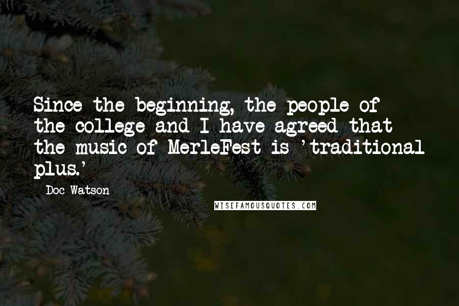 Doc Watson Quotes: Since the beginning, the people of the college and I have agreed that the music of MerleFest is 'traditional plus.'