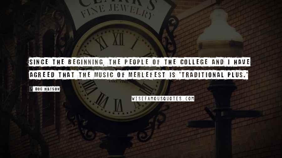 Doc Watson Quotes: Since the beginning, the people of the college and I have agreed that the music of MerleFest is 'traditional plus.'