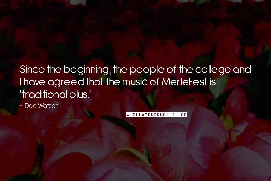 Doc Watson Quotes: Since the beginning, the people of the college and I have agreed that the music of MerleFest is 'traditional plus.'