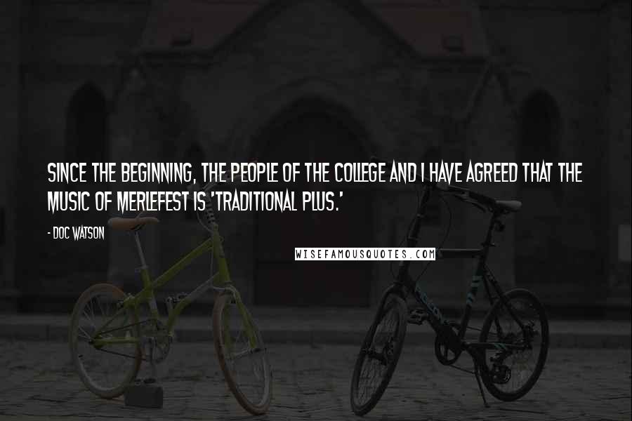 Doc Watson Quotes: Since the beginning, the people of the college and I have agreed that the music of MerleFest is 'traditional plus.'