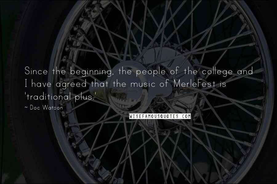 Doc Watson Quotes: Since the beginning, the people of the college and I have agreed that the music of MerleFest is 'traditional plus.'