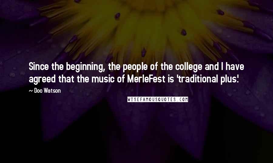 Doc Watson Quotes: Since the beginning, the people of the college and I have agreed that the music of MerleFest is 'traditional plus.'