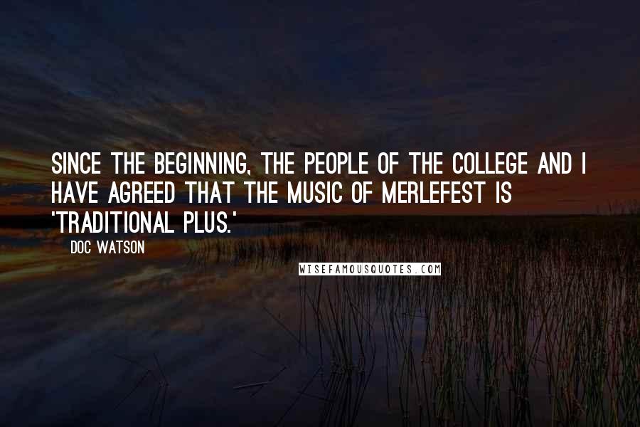 Doc Watson Quotes: Since the beginning, the people of the college and I have agreed that the music of MerleFest is 'traditional plus.'