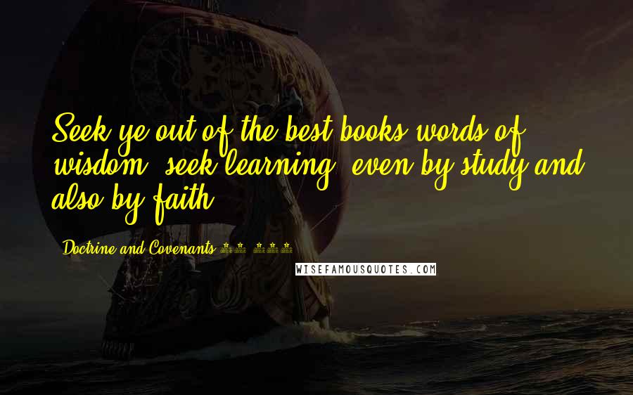 Doctrine And Covenants 88 118 Quotes: Seek ye out of the best books words of wisdom; seek learning, even by study and also by faith.