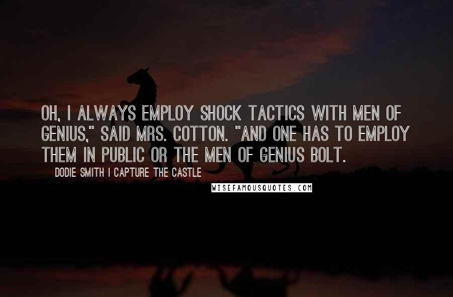 Dodie Smith I Capture The Castle Quotes: Oh, I always employ shock tactics with men of genius," said Mrs. Cotton. "And one has to employ them in public or the men of genius bolt.