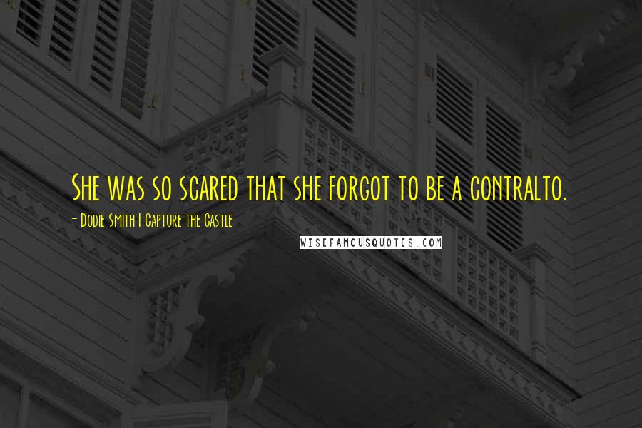 Dodie Smith I Capture The Castle Quotes: She was so scared that she forgot to be a contralto.