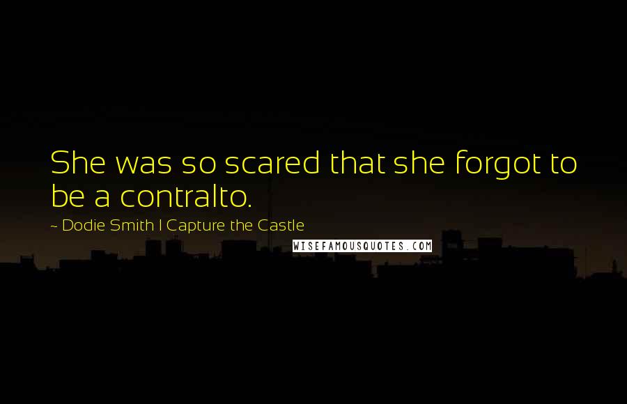 Dodie Smith I Capture The Castle Quotes: She was so scared that she forgot to be a contralto.