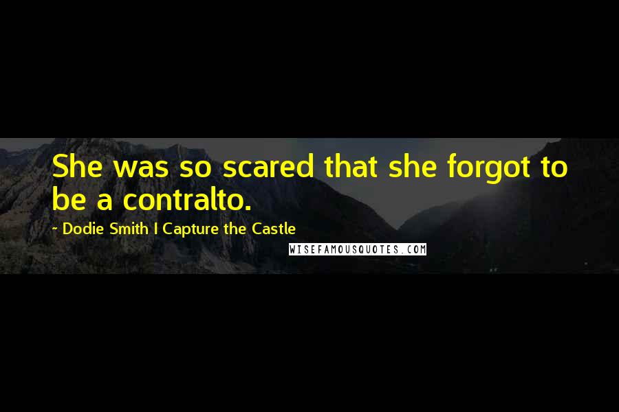 Dodie Smith I Capture The Castle Quotes: She was so scared that she forgot to be a contralto.