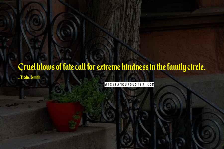 Dodie Smith Quotes: Cruel blows of fate call for extreme kindness in the family circle.