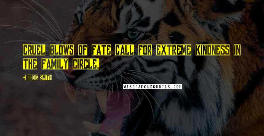 Dodie Smith Quotes: Cruel blows of fate call for extreme kindness in the family circle.