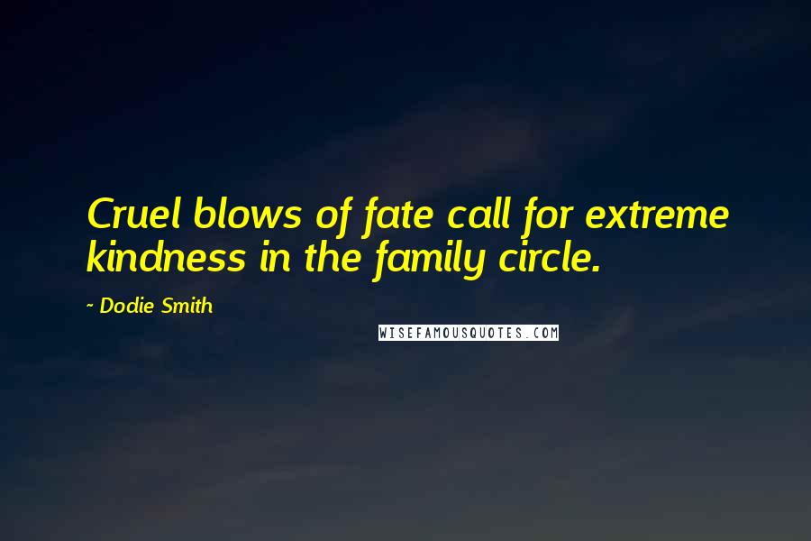 Dodie Smith Quotes: Cruel blows of fate call for extreme kindness in the family circle.