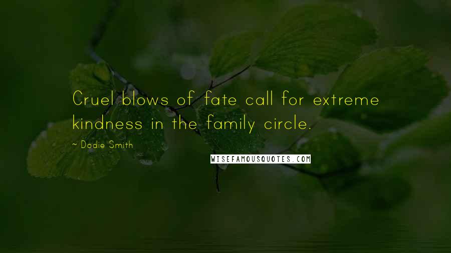 Dodie Smith Quotes: Cruel blows of fate call for extreme kindness in the family circle.