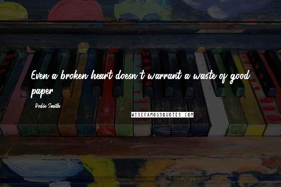 Dodie Smith Quotes: Even a broken heart doesn't warrant a waste of good paper.