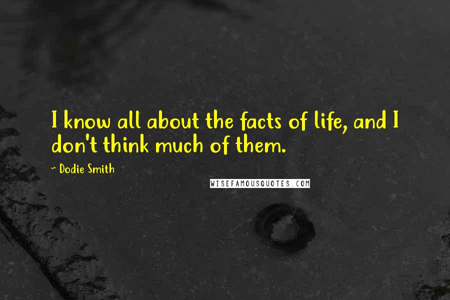 Dodie Smith Quotes: I know all about the facts of life, and I don't think much of them.