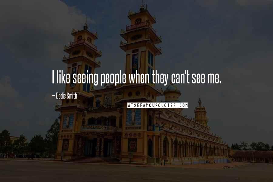 Dodie Smith Quotes: I like seeing people when they can't see me.