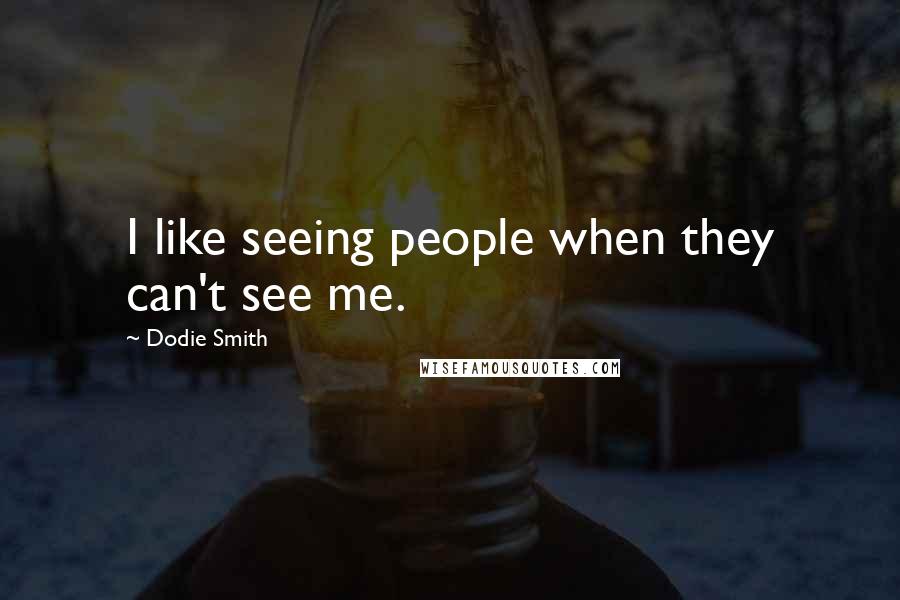 Dodie Smith Quotes: I like seeing people when they can't see me.