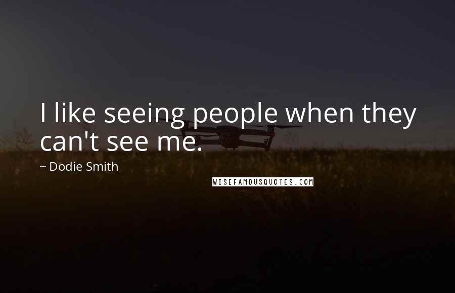 Dodie Smith Quotes: I like seeing people when they can't see me.