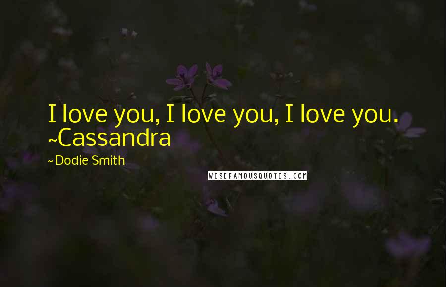 Dodie Smith Quotes: I love you, I love you, I love you. ~Cassandra