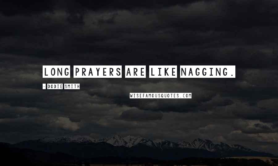 Dodie Smith Quotes: Long prayers are like nagging.