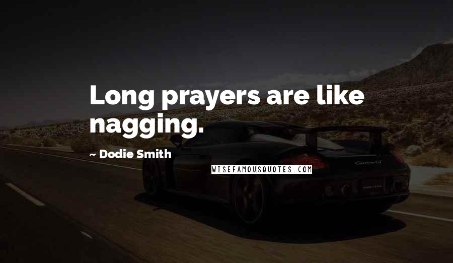 Dodie Smith Quotes: Long prayers are like nagging.