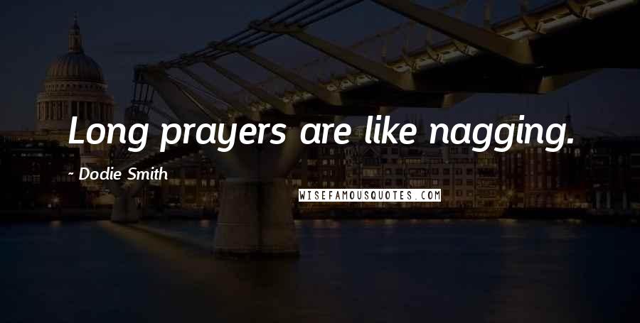 Dodie Smith Quotes: Long prayers are like nagging.