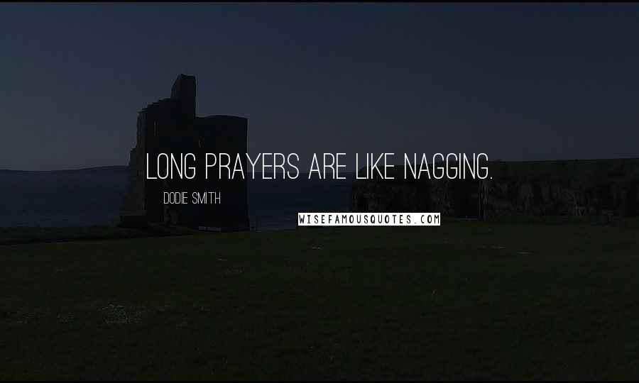 Dodie Smith Quotes: Long prayers are like nagging.