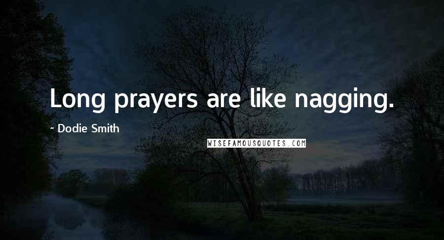 Dodie Smith Quotes: Long prayers are like nagging.