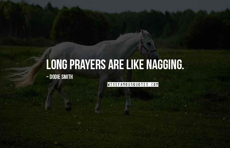 Dodie Smith Quotes: Long prayers are like nagging.