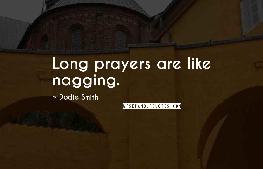 Dodie Smith Quotes: Long prayers are like nagging.