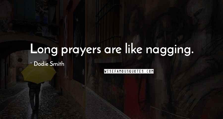 Dodie Smith Quotes: Long prayers are like nagging.