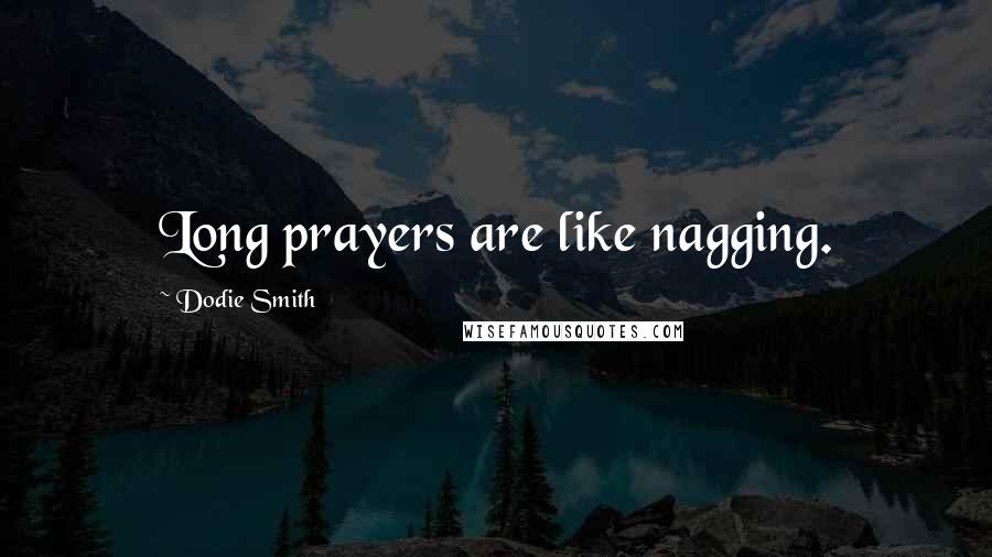 Dodie Smith Quotes: Long prayers are like nagging.