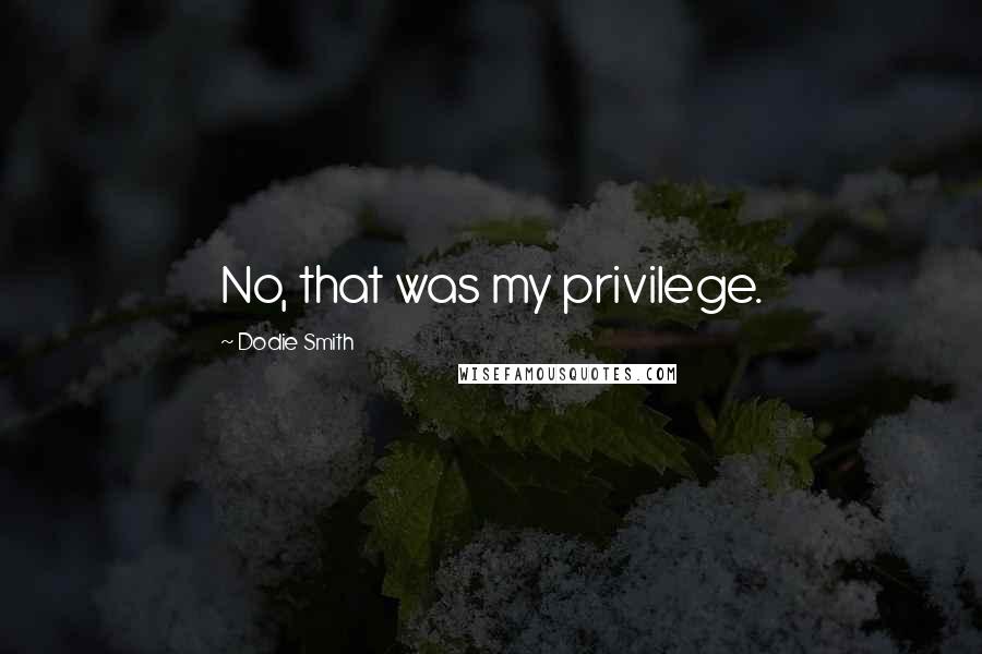 Dodie Smith Quotes: No, that was my privilege.