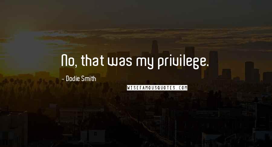 Dodie Smith Quotes: No, that was my privilege.